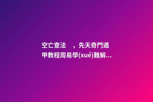 空亡查法，先天奇門遁甲教程周易學(xué)難解之謎